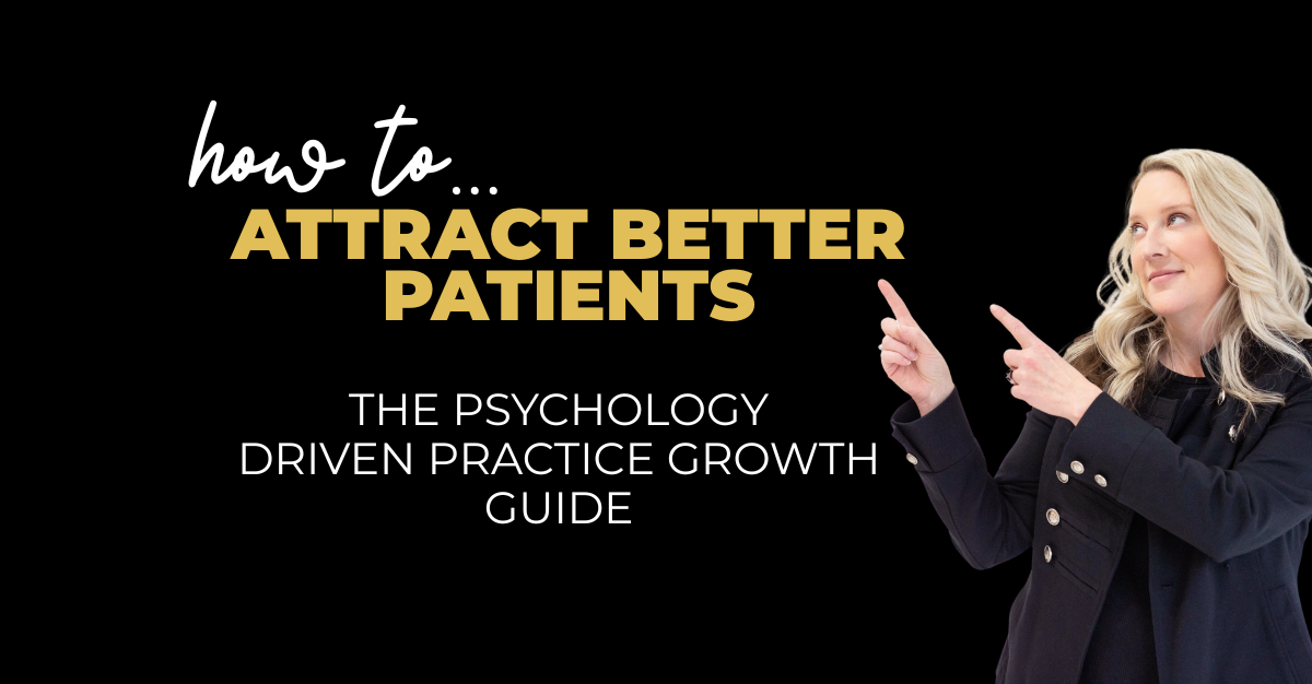 The Psychology-Driven Strategy for Attracting Your Ideal Patients